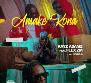 Kayz Adams Ft Flex Zm – Amake Kona